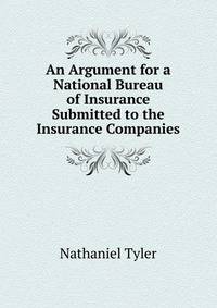 An Argument for a National Bureau of Insurance Submitted to the Insurance Companies