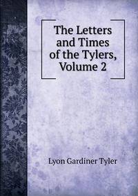 The Letters and Times of the Tylers, Volume 2