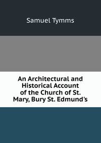 An Architectural and Historical Account of the Church of St. Mary, Bury St. Edmund's