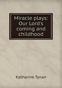 Miracle plays: Our Lord's coming and childhood