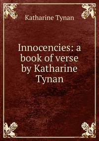 Innocencies: a book of verse by Katharine Tynan