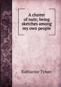 A cluster of nuts; being sketches among my own people