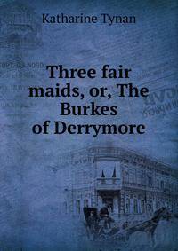 Three fair maids, or, The Burkes of Derrymore