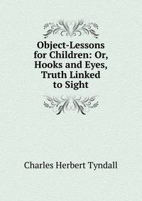 Object-Lessons for Children: Or, Hooks and Eyes, Truth Linked to Sight