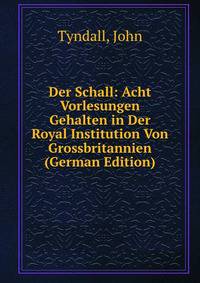 Der Schall: Acht Vorlesungen Gehalten in Der Royal Institution Von Grossbritannien (German Edition)