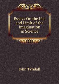 Essays On the Use and Limit of the Imagination in Science