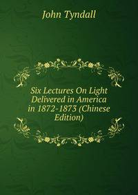 Six Lectures On Light Delivered in America in 1872-1873 (Chinese Edition)