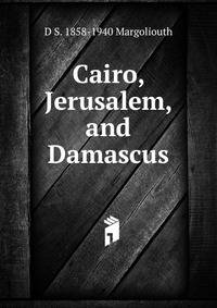 Cairo, Jerusalem, and Damascus