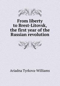 From liberty to Brest-Litovsk, the first year of the Russian revolution