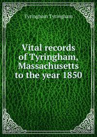 Vital records of Tyringham, Massachusetts to the year 1850