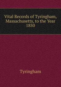 Vital Records of Tyringham, Massachusetts, to the Year 1850