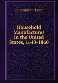 Household Manufactures in the United States, 1640-1860 .