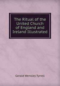 The Ritual of the United Church of England and Ireland Illustrated