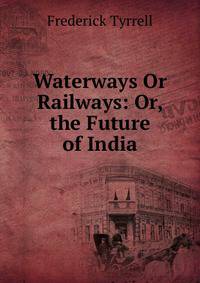 Waterways Or Railways: Or, the Future of India
