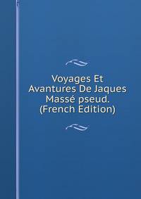Voyages Et Avantures De Jaques Masse pseud. (French Edition)