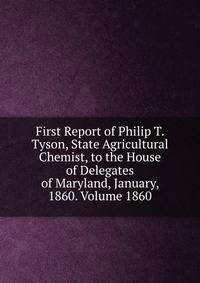 First Report of Philip T. Tyson, State Agricultural Chemist, to the House of Delegates of Maryland, January, 1860. Volume 1860