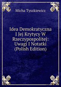 Idea Demokratyczna I Jej Krytycy W Rzeczypospolitej: Uwagi I Notatki (Polish Edition)