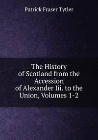 The History of Scotland from the Accession of Alexander Iii. to the Union, Volumes 1-2