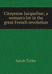 Citoyenne Jacqueline; a woman's lot in the great French revolution
