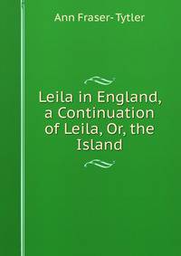 Leila in England, a Continuation of Leila, Or, the Island