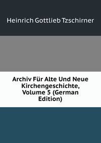 Archiv Fur Alte Und Neue Kirchengeschichte, Volume 5 (German Edition)