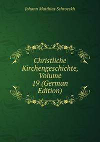 Christliche Kirchengeschichte, Volume 19 (German Edition)