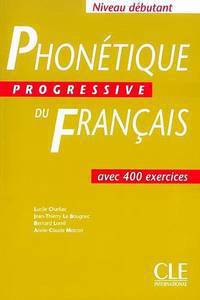 Phonetique Progressive du francais. Niveau debutant. 400 exercices