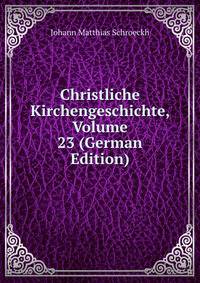 Christliche Kirchengeschichte, Volume 23 (German Edition)