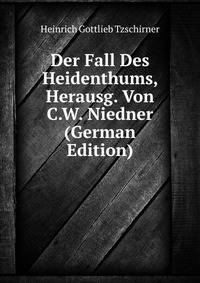 Der Fall Des Heidenthums, Herausg. Von C.W. Niedner (German Edition)