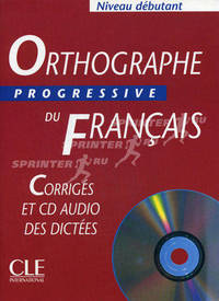 Orthographe Progressive Du Francais Debutant. Corriges et CD audio des Dictees