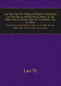 Lao-Tzu Tao-Te-Ching In Chinese Characters . Le Livre De La Voie Et De La Vertu, Tr., Et Publ. Avec Le Texte Chin. Et Un Comm., Par S. Julien (French Edition)