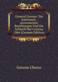 General Govone: Die Italienisch-preussischen Beziehungen Und Die Schlacht Bei Custoza 1866 (German Edition)