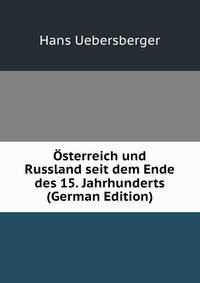 Osterreich und Russland seit dem Ende des 15. Jahrhunderts (German Edition)