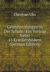 Geistesstorungen in Der Schule: Ein Vortrag Nebst 13 Krankenbildern (German Edition)
