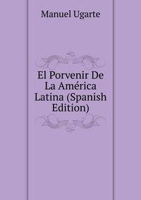 El Porvenir De La America Latina (Spanish Edition)