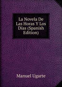 La Novela De Las Horas Y Los Dias (Spanish Edition)