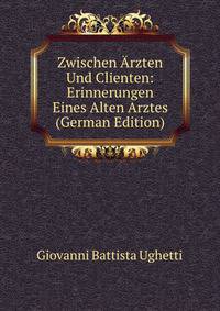 Zwischen Arzten Und Clienten: Erinnerungen Eines Alten Arztes (German Edition)