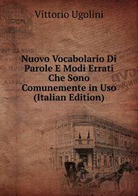 Nuovo Vocabolario Di Parole E Modi Errati Che Sono Comunemente in Uso (Italian Edition)