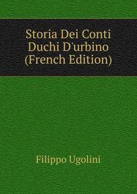 Storia Dei Conti Duchi D'urbino (French Edition)