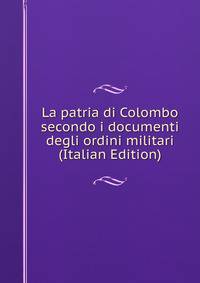 La patria di Colombo secondo i documenti degli ordini militari (Italian Edition)
