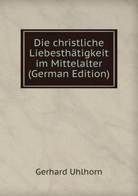 Die christliche Liebesthatigkeit im Mittelalter (German Edition)
