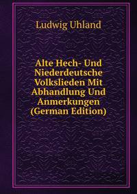 Alte Hech- Und Niederdeutsche Volkslieden Mit Abhandlung Und Anmerkungen (German Edition)