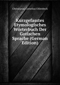 Kurzgefasstes Etymologisches Worterbuch Der Gotischen Sprache (German Edition)