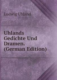 Uhlands Gedichte Und Dramen. (German Edition)