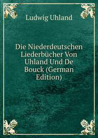 Die Niederdeutschen Liederbucher Von Uhland Und De Bouck (German Edition)