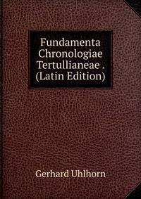 Fundamenta Chronologiae Tertullianeae . (Latin Edition)