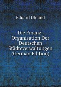 Die Finanz-Organisation Der Deutschen Stadteverwaltungen (German Edition)
