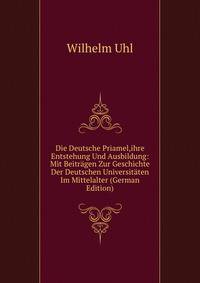 Die Deutsche Priamel,ihre Entstehung Und Ausbildung: Mit Beitragen Zur Geschichte Der Deutschen Universitaten Im Mittelalter (German Edition)
