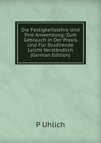 Die Festigkeitslehre Und Ihre Anwendung: Zum Gebrauch in Der Praxis Und Fur Studirende Leicht Verstandlich (German Edition)