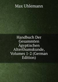 Handbuch Der Gesammten Agyptischen Alterthumskunde, Volumes 1-2 (German Edition)